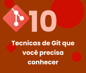 10 Técnicas do Git que Você precisa conhecer