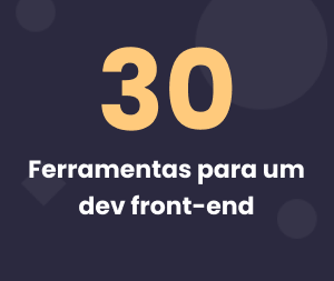 30 Ferramentas Para Um Desenvolvedor Front-End