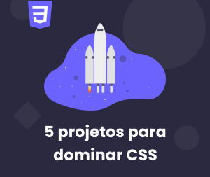5 Projetos para você dominar CSS3