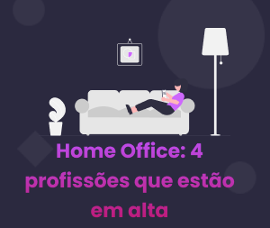 Home Office: 4 Profissões que tem uma alta Demanda